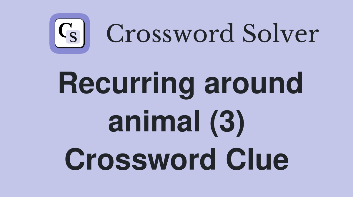 Recurring around animal (3) Crossword Clue
