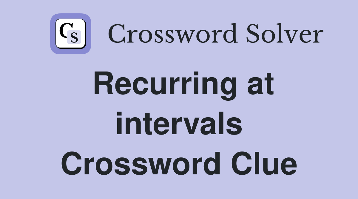 Recurring at intervals Crossword Clue