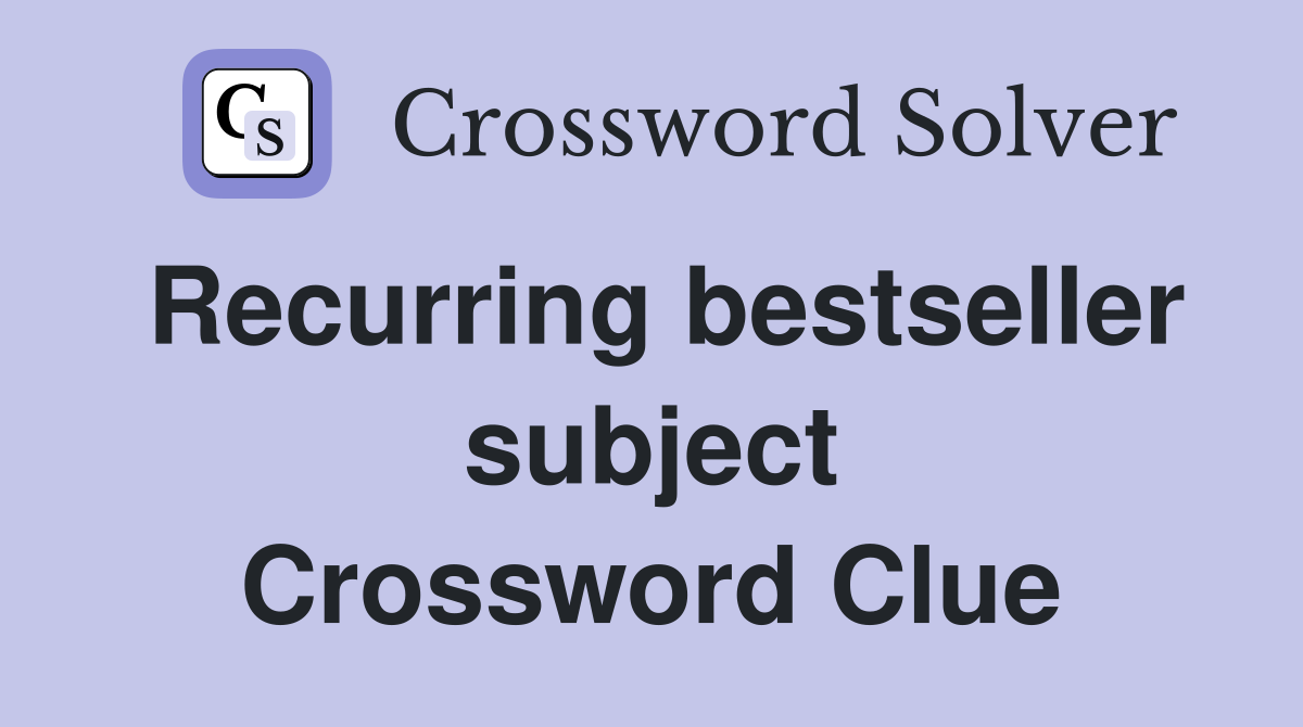 Recurring bestseller subject Crossword Clue