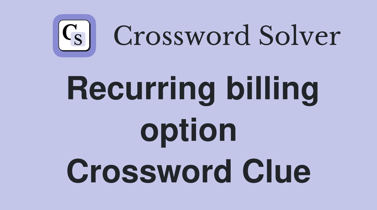 Recurring billing option Crossword Clue