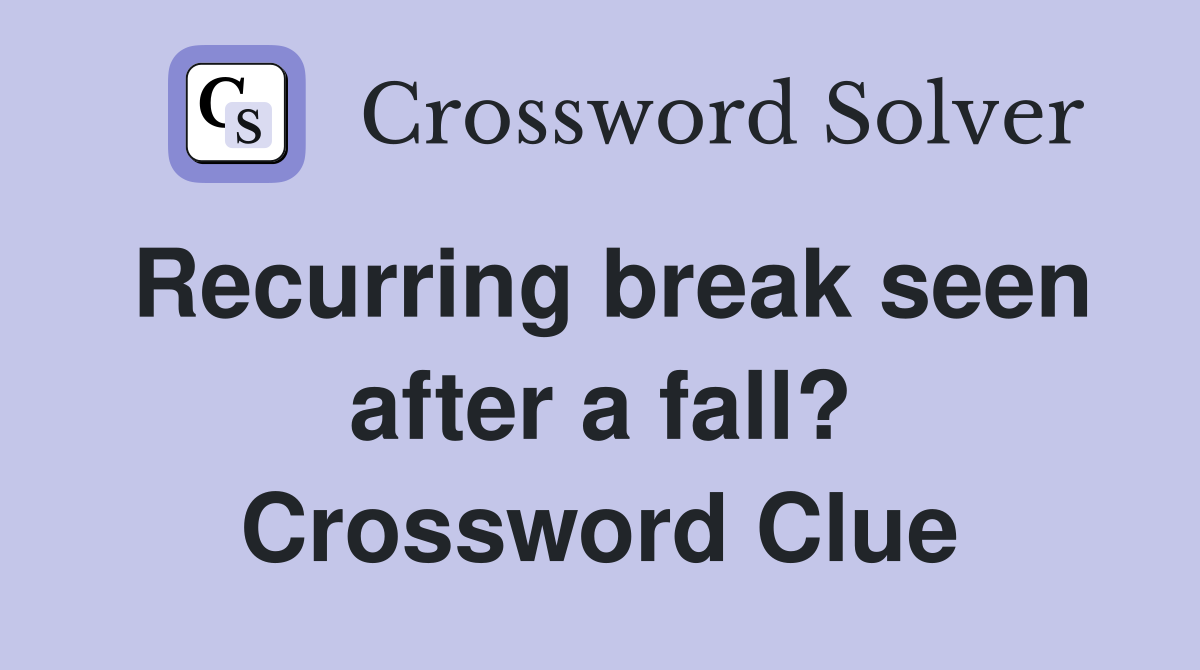 Recurring break seen after a fall? Crossword Clue