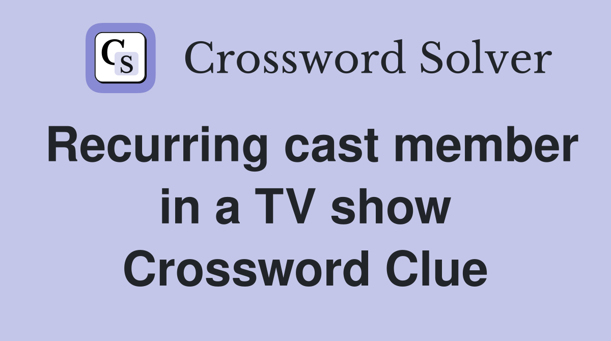 Recurring cast member in a TV show Crossword Clue