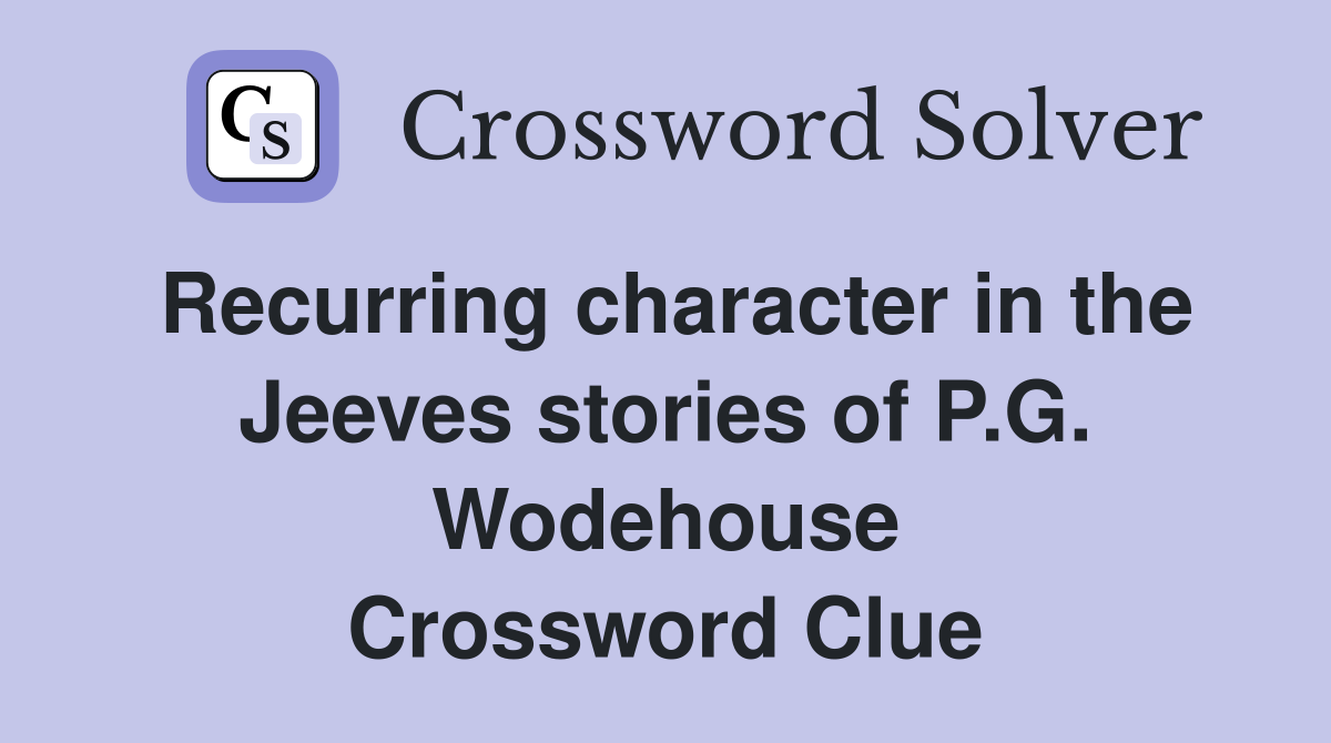 Recurring character in the Jeeves stories of P.G. Wodehouse Crossword Clue