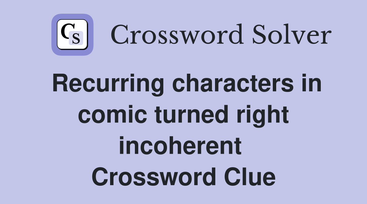 Recurring characters in comic turned right incoherent  Crossword Clue