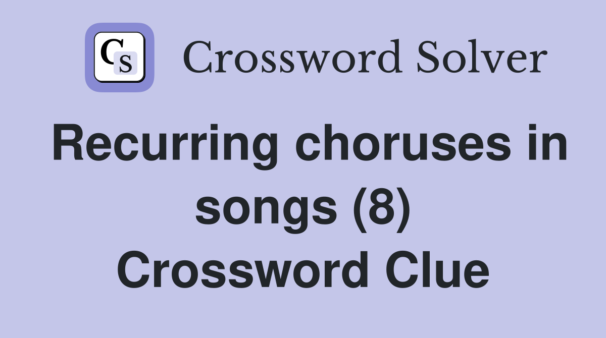 Recurring choruses in songs (8) Crossword Clue