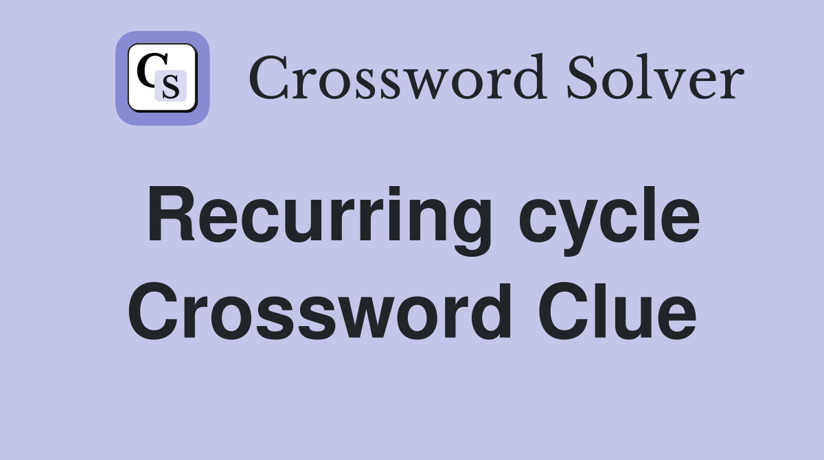 Recurring cycle Crossword Clue