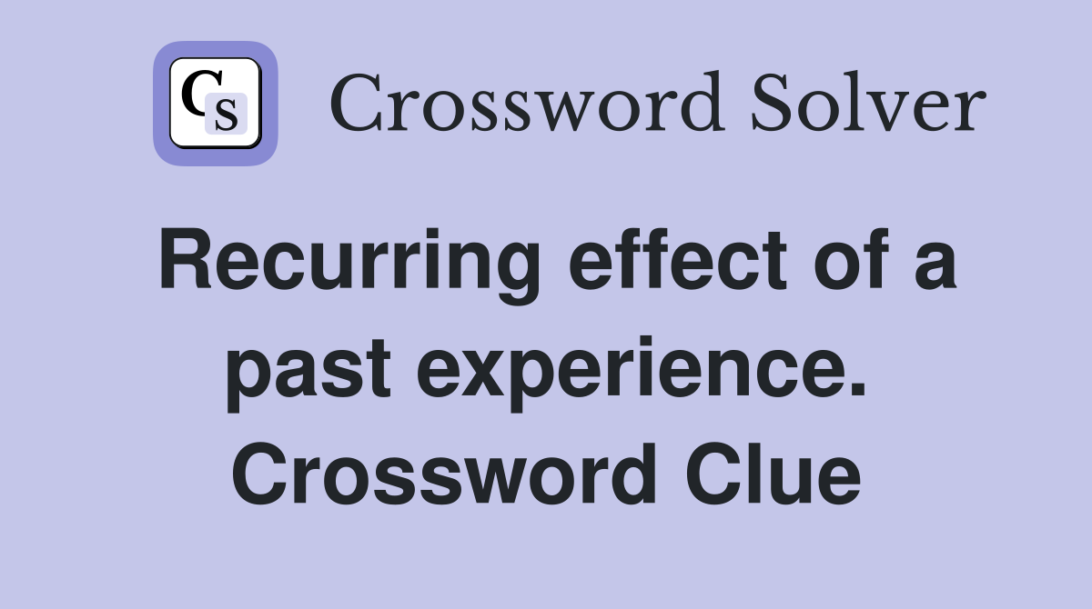 Recurring effect of a past experience. Crossword Clue