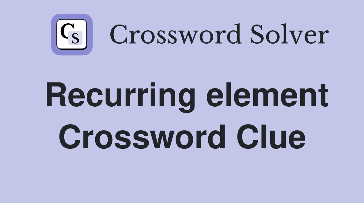 Recurring element Crossword Clue