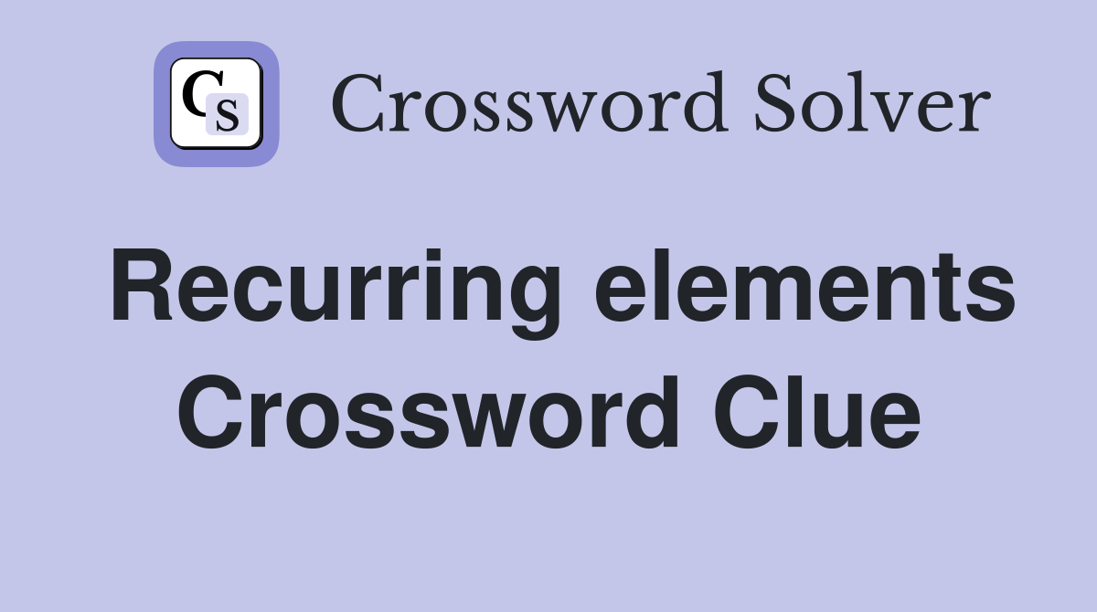 Recurring elements Crossword Clue