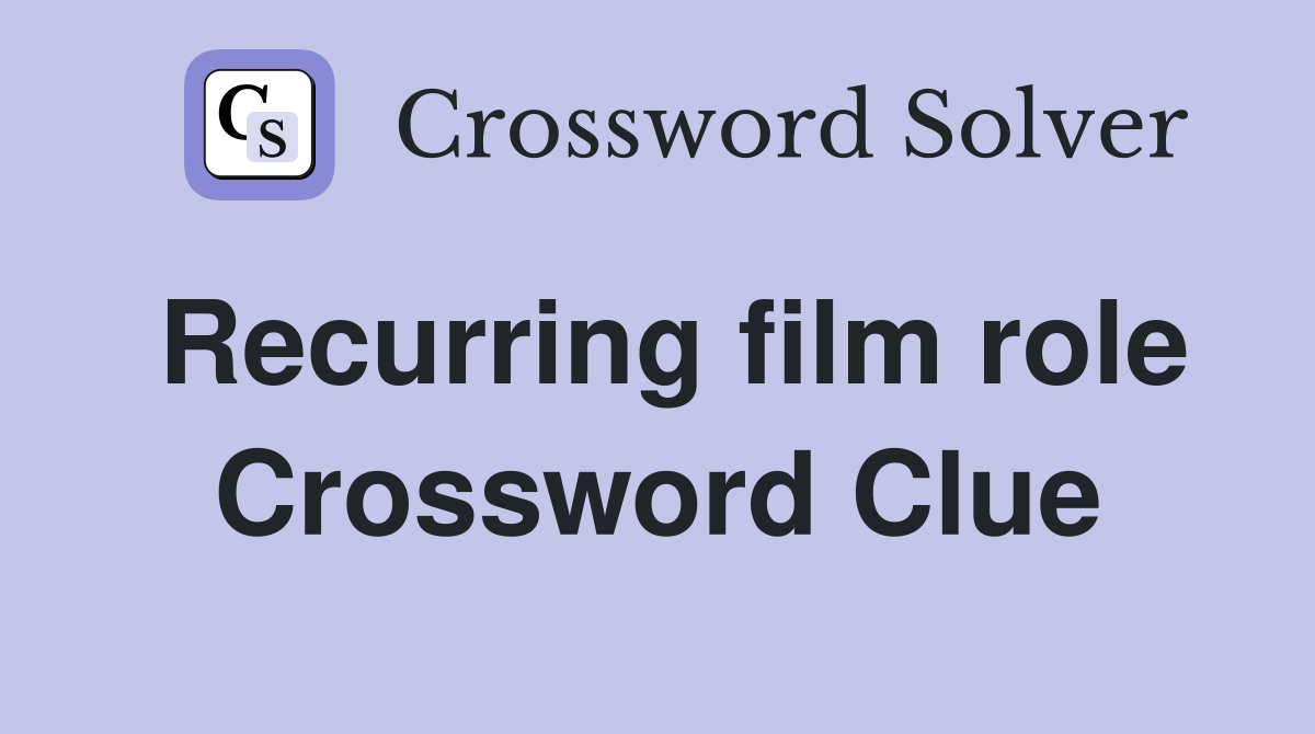 Recurring film role Crossword Clue