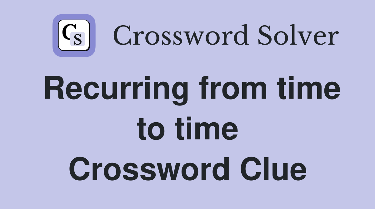 Recurring from time to time Crossword Clue