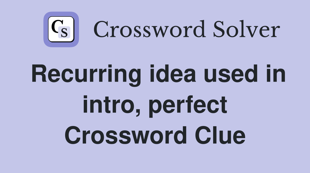 Recurring idea used in intro, perfect Crossword Clue