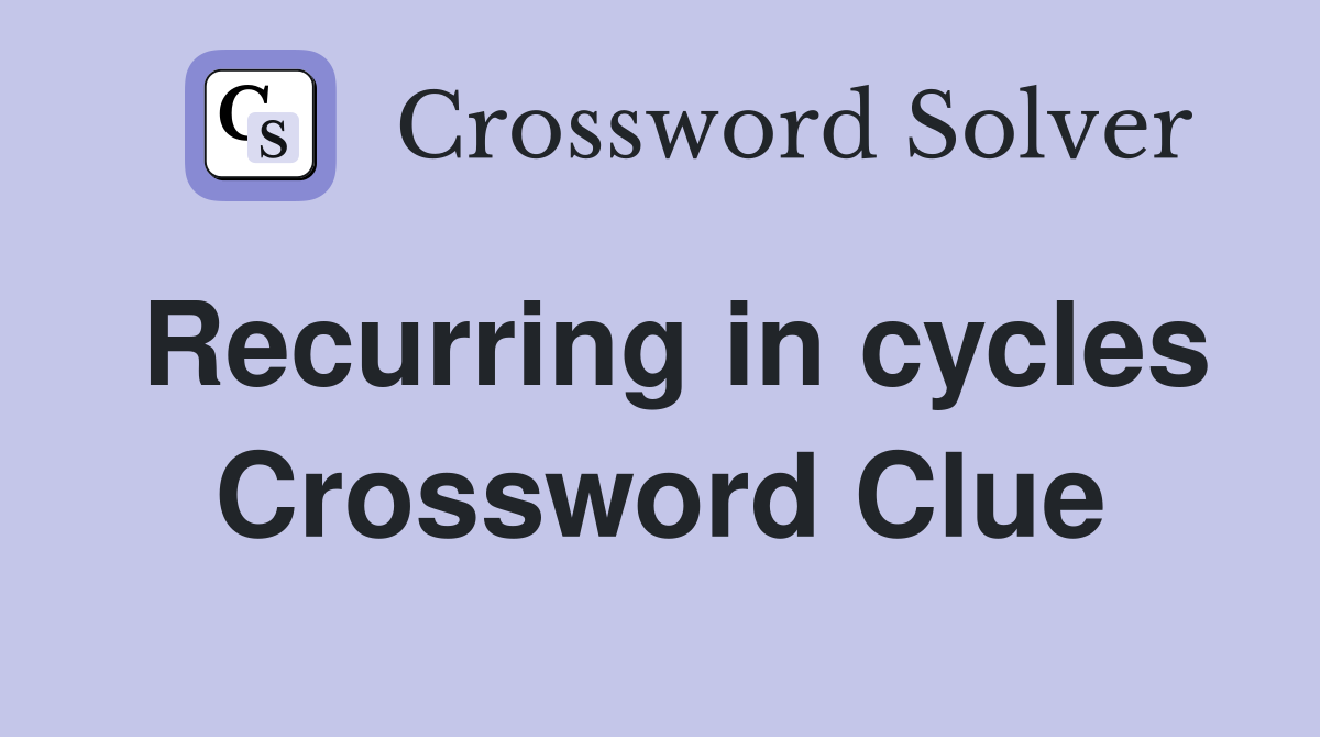 Recurring in cycles Crossword Clue