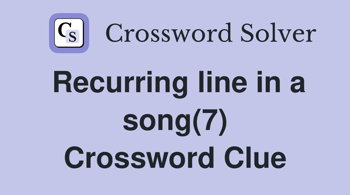 Recurring line in a song(7) Crossword Clue
