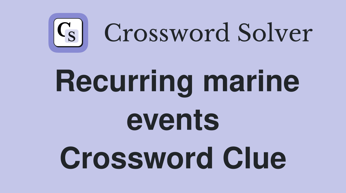 Recurring marine events Crossword Clue