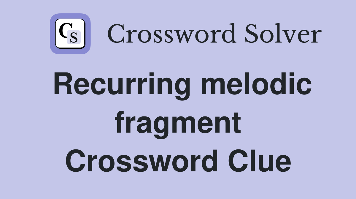 Recurring melodic fragment Crossword Clue