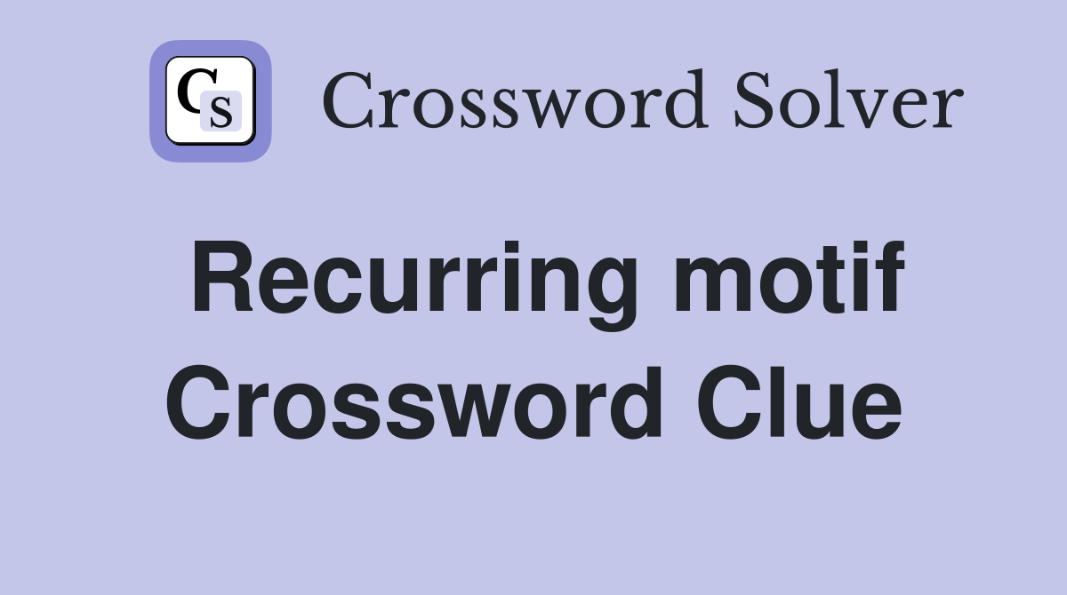 Recurring motif Crossword Clue