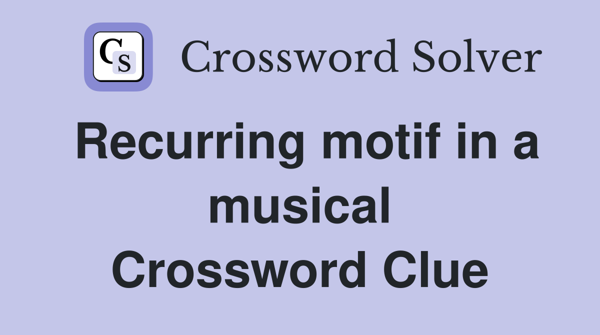 Recurring motif in a musical Crossword Clue