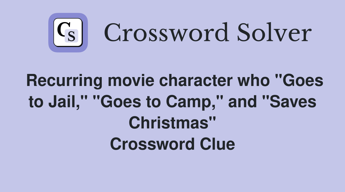 Recurring movie character who "Goes to Jail," "Goes to Camp," and "Saves Christmas" Crossword Clue