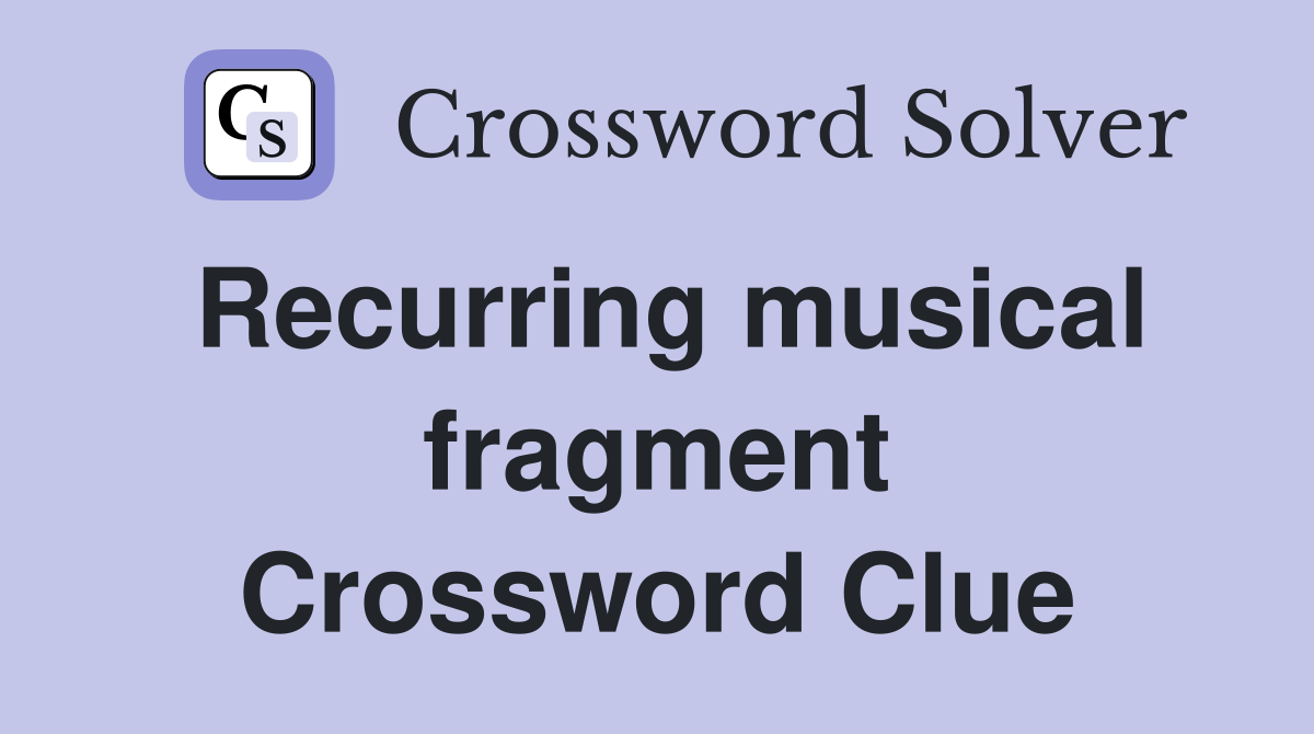 Recurring musical fragment Crossword Clue