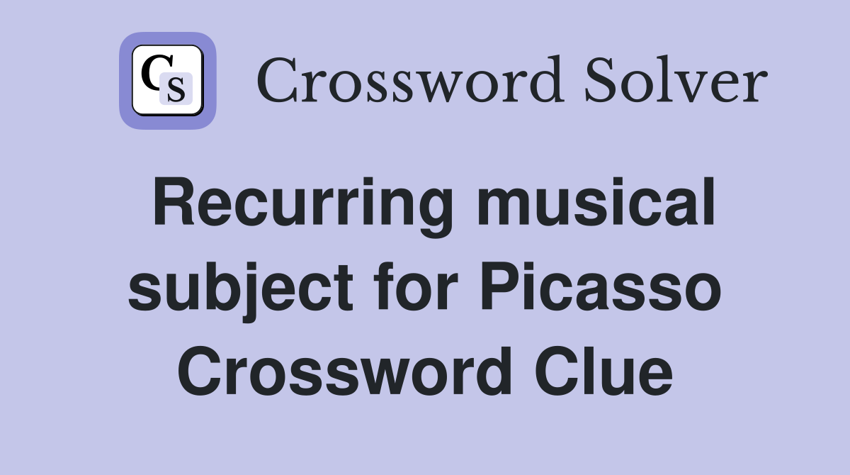 Recurring musical subject for Picasso Crossword Clue