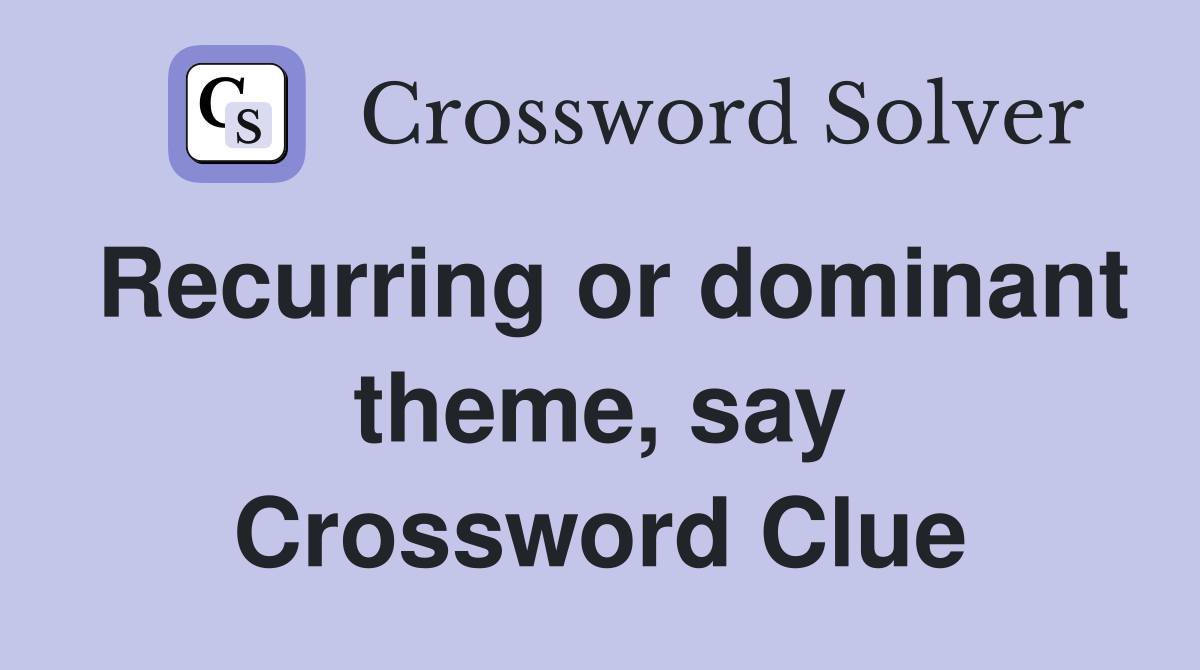 Recurring or dominant theme, say Crossword Clue