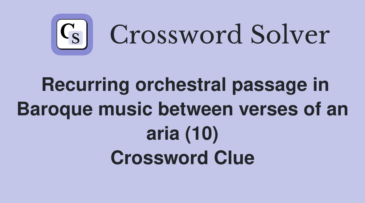 Recurring orchestral passage in Baroque music between verses of an aria (10) Crossword Clue