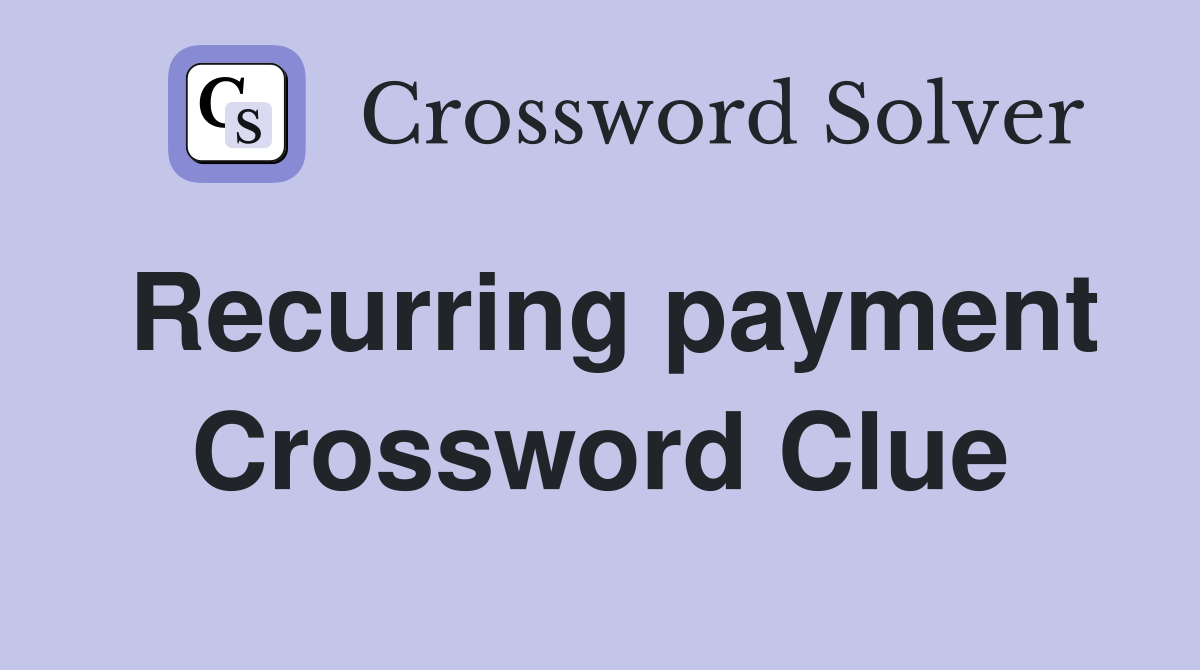 Recurring payment Crossword Clue