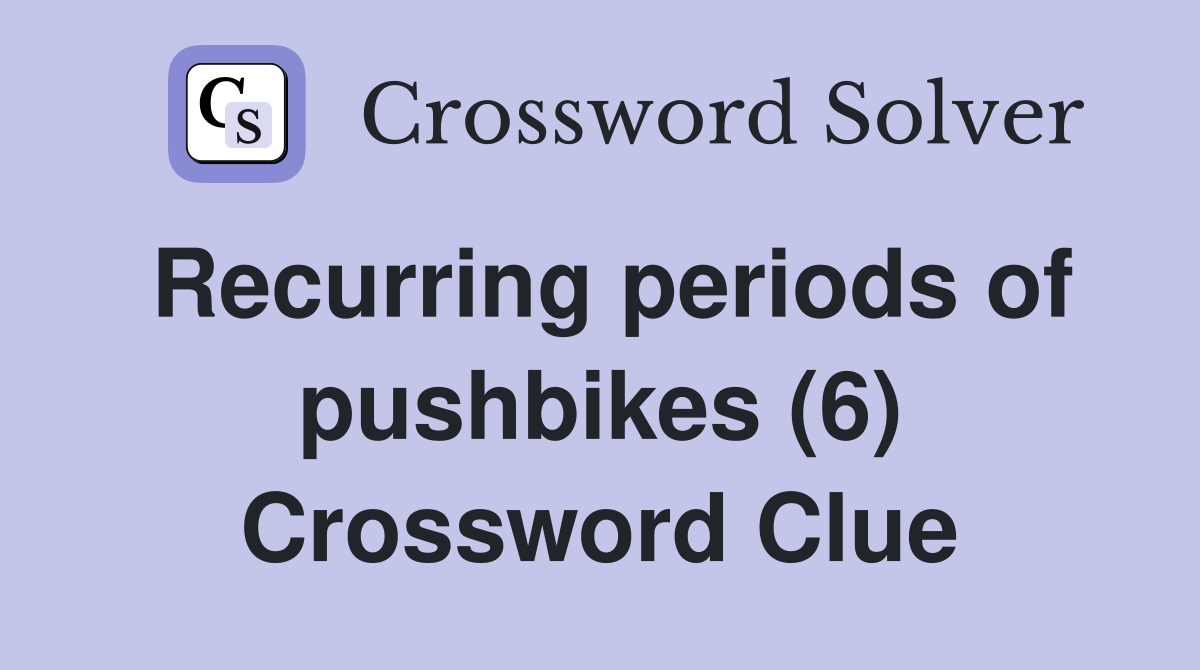 Recurring periods of pushbikes (6) Crossword Clue