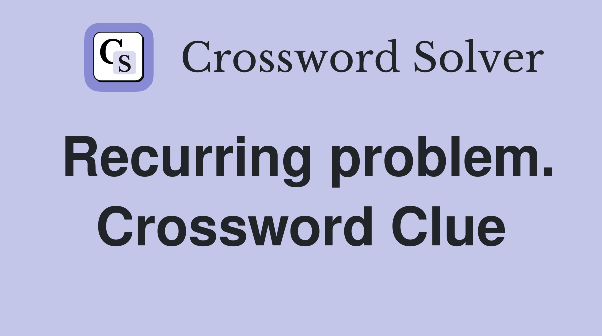 Recurring problem. Crossword Clue