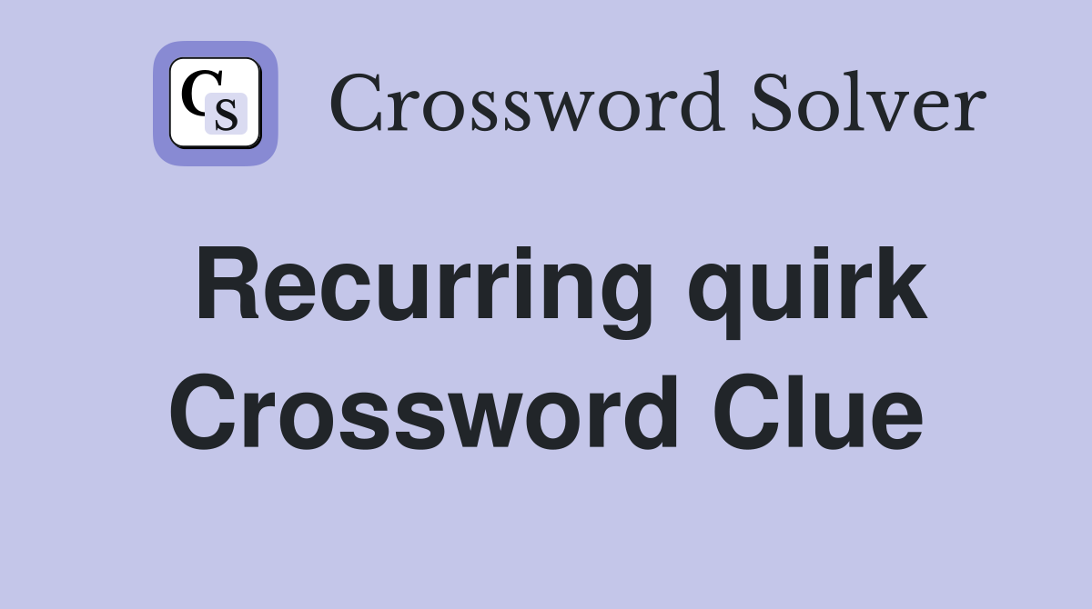 Recurring quirk Crossword Clue