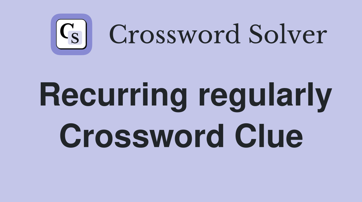 Recurring regularly Crossword Clue