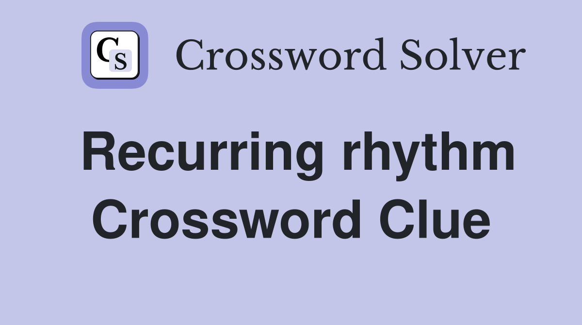 Recurring rhythm Crossword Clue