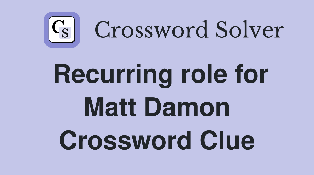 Recurring role for Matt Damon Crossword Clue