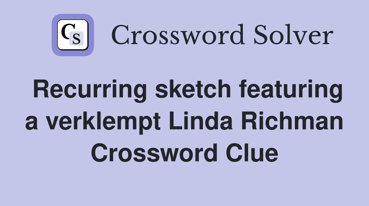 Recurring sketch featuring a verklempt Linda Richman Crossword Clue