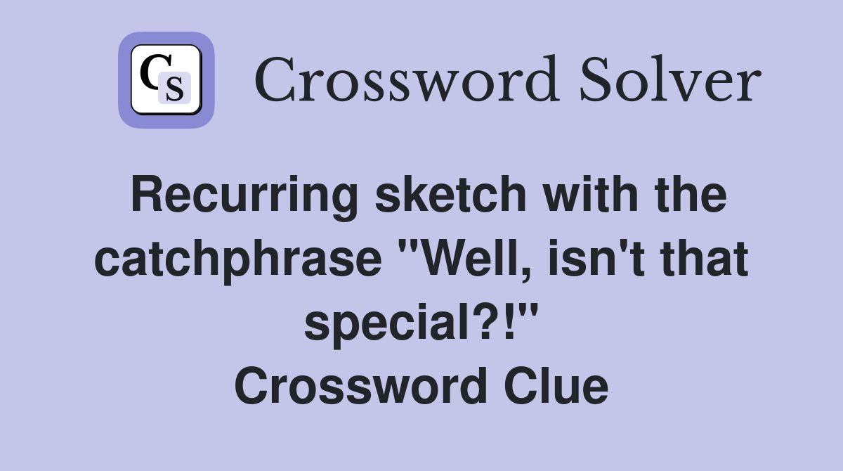 Recurring sketch with the catchphrase "Well, isn't that special?!" Crossword Clue