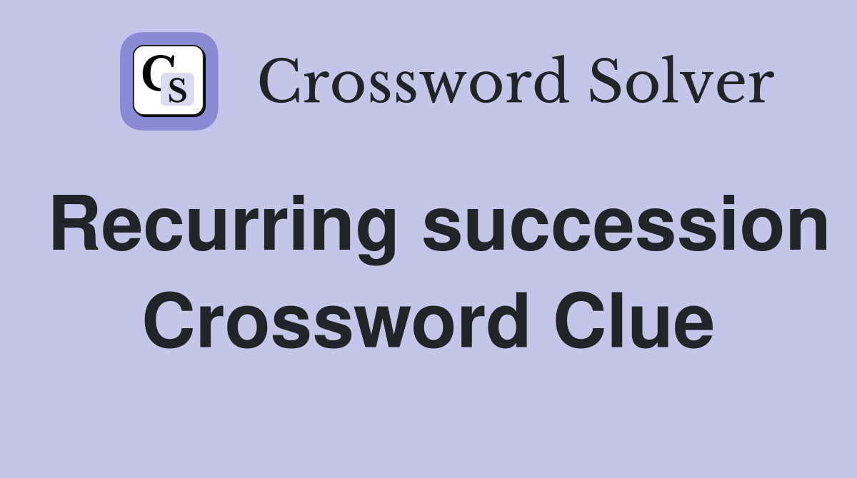 Recurring succession Crossword Clue
