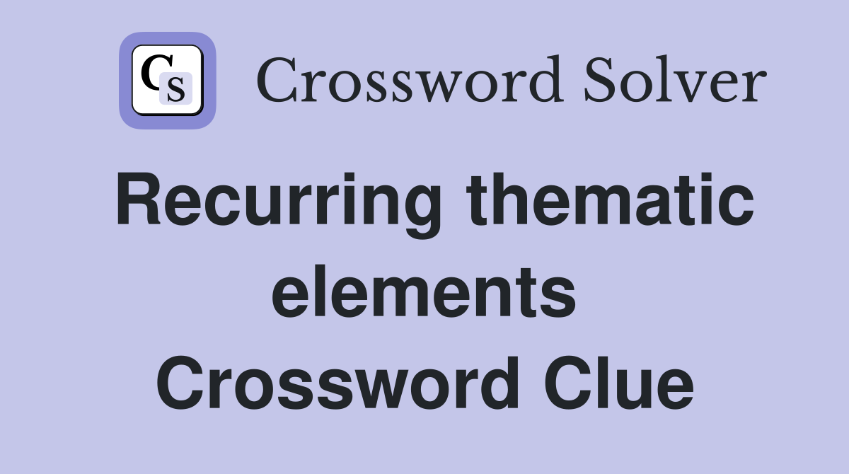 Recurring thematic elements Crossword Clue