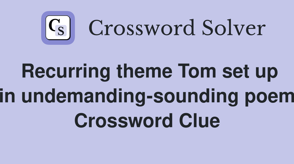Recurring theme Tom set up in undemanding-sounding poem Crossword Clue