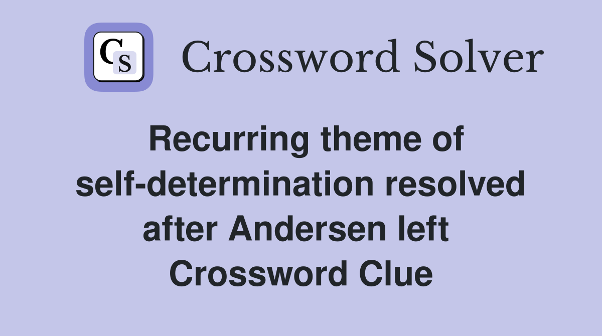 Recurring theme of self-determination resolved after Andersen left  Crossword Clue