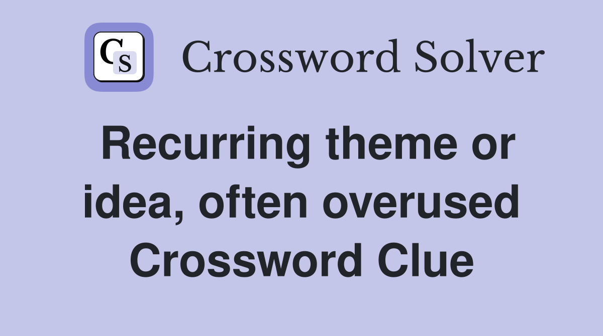 Recurring theme or idea, often overused Crossword Clue