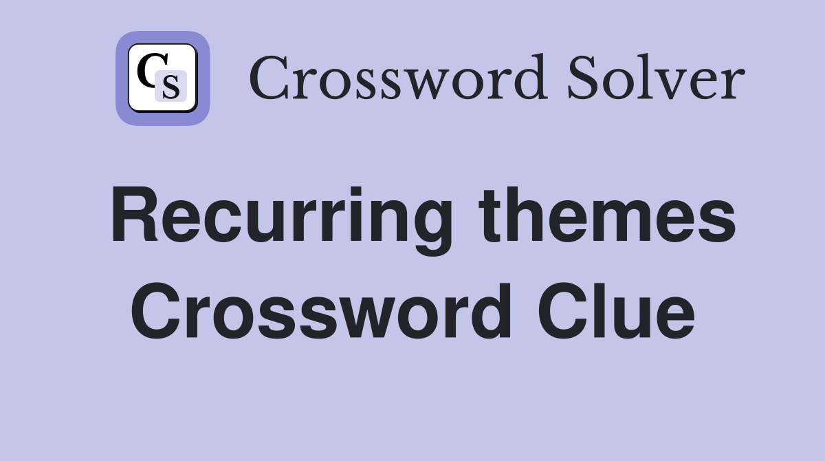 Recurring themes Crossword Clue
