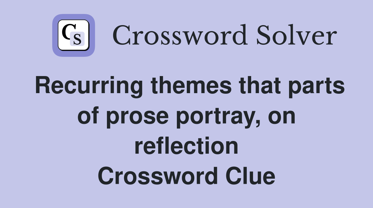 Recurring themes that parts of prose portray, on reflection Crossword Clue