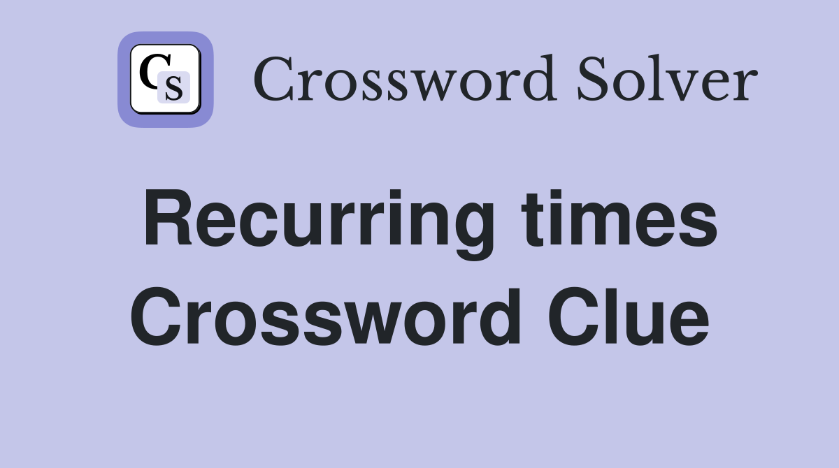 Recurring times Crossword Clue