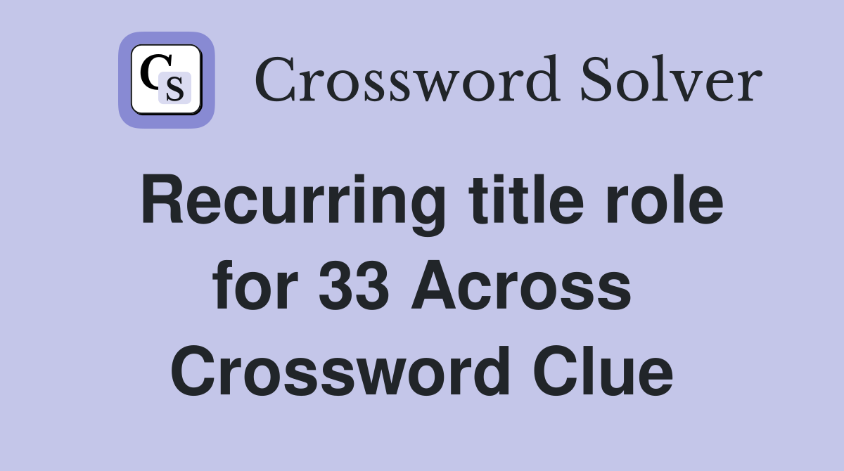 Recurring title role for 33 Across Crossword Clue