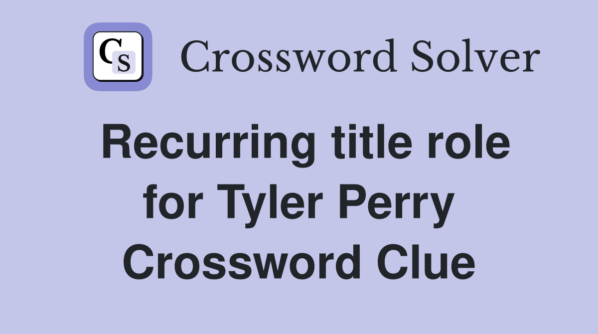 Recurring title role for Tyler Perry Crossword Clue