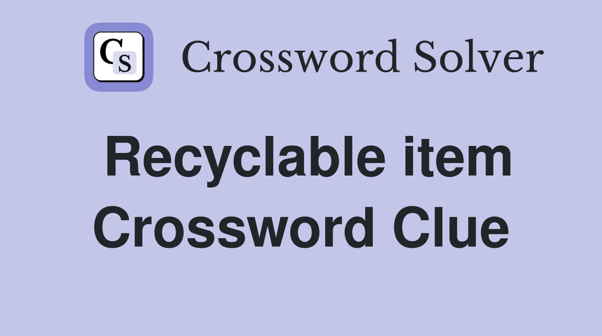 Recyclable item Crossword Clue