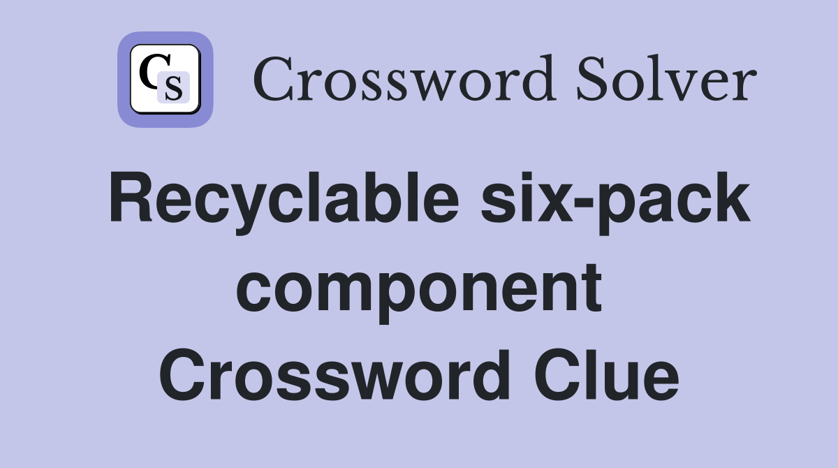 Recyclable six-pack component Crossword Clue