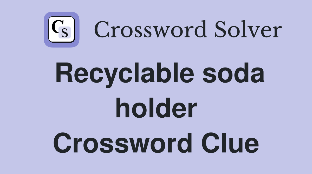 Recyclable soda holder Crossword Clue