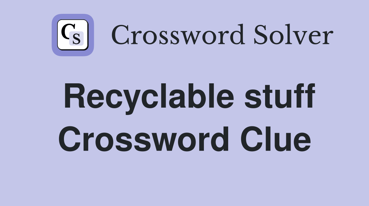 Recyclable stuff Crossword Clue